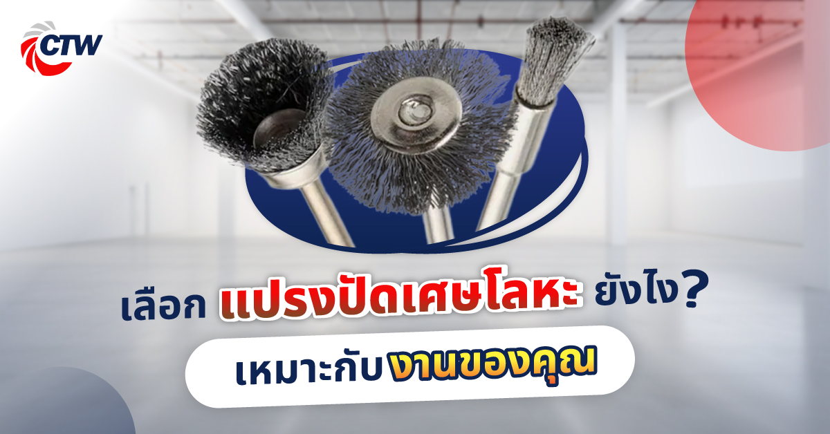 เลือกแปรงปัดเศษโลหะยังไง ให้เป็นแปรงที่ใช่ เหมาะกับงานของคุณ