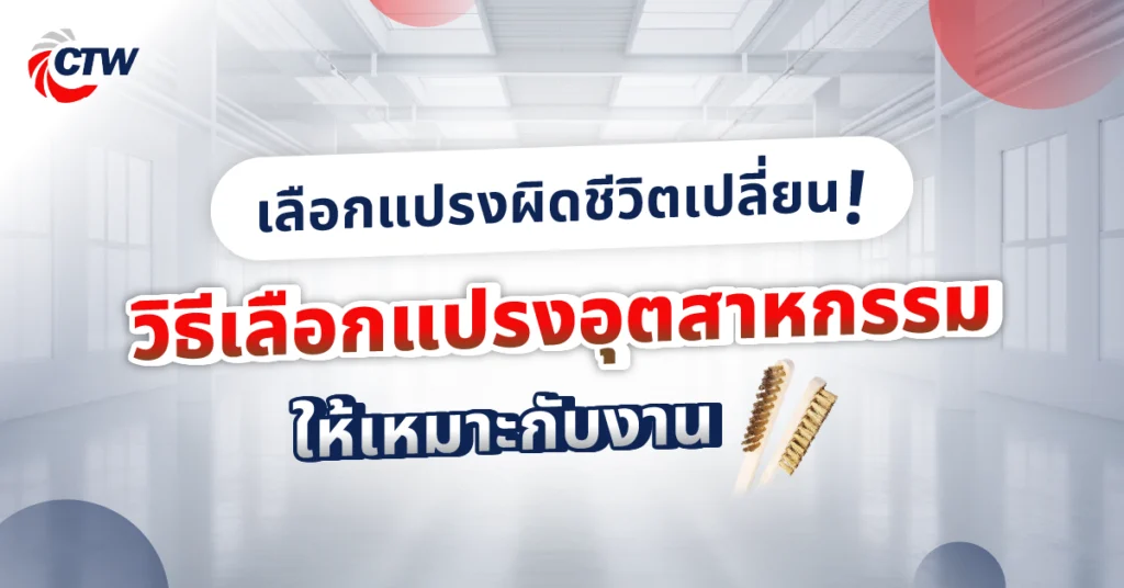 เลือกแปรงผิดชีวิตเปลี่ยน! วิธีเลือกแปรงอุตสาหกรรม ให้เหมาะกับงาน