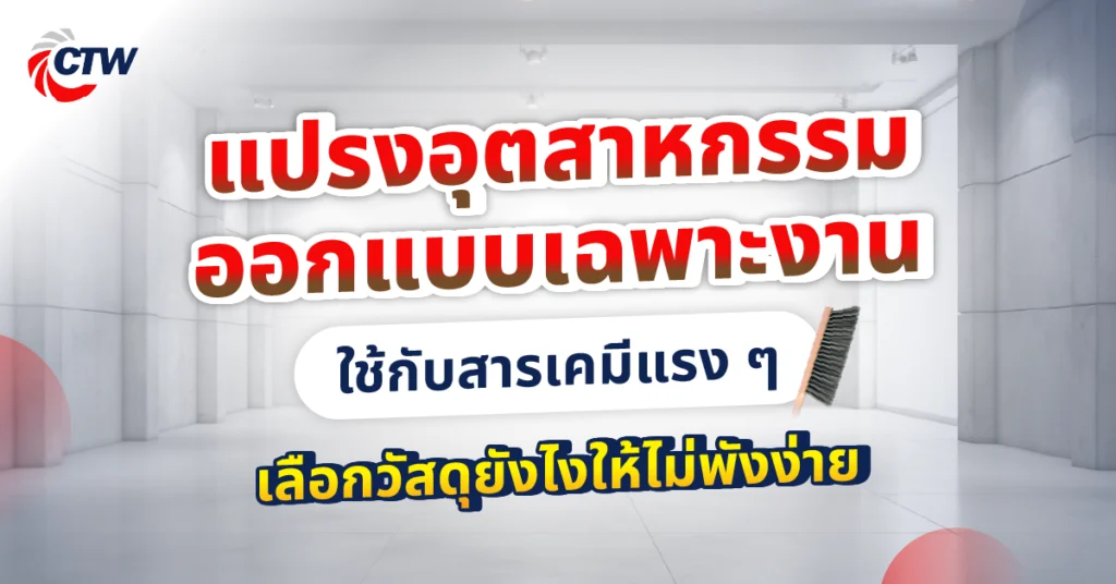 แปรงอุตสาหกรรม ออกแบบเฉพาะงาน ใช้กับสารเคมีแรง ๆ เลือกวัสดุยังไงให้ไม่พังง่าย