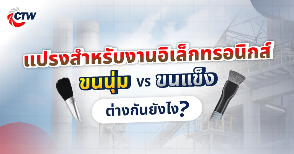 แปรงสำหรับงานอิเล็กทรอนิกส์แบบขนนุ่ม vs ขนแข็ง ต่างกันยังไง